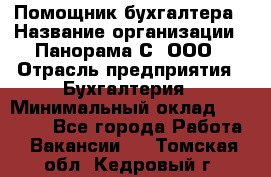 Помощник бухгалтера › Название организации ­ Панорама С, ООО › Отрасль предприятия ­ Бухгалтерия › Минимальный оклад ­ 45 000 - Все города Работа » Вакансии   . Томская обл.,Кедровый г.